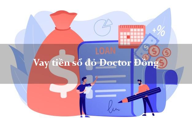 Vay tiền sổ đỏ Doctor Đồng Online