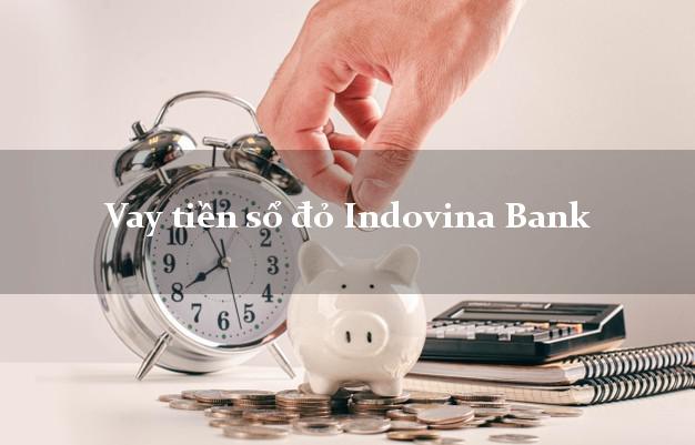 Vay tiền sổ đỏ Indovina Bank Mới nhất