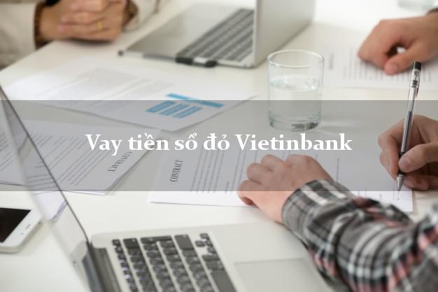 Vay tiền sổ đỏ Vietinbank Mới nhất