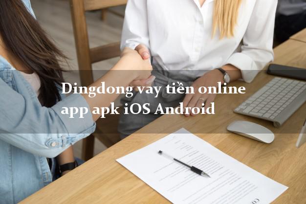Dingdong vay tiền online app apk iOS Android không gặp mặt
