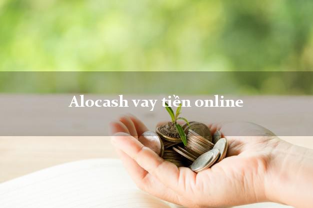 Alocash vay tiền online bằng CMND/CCCD