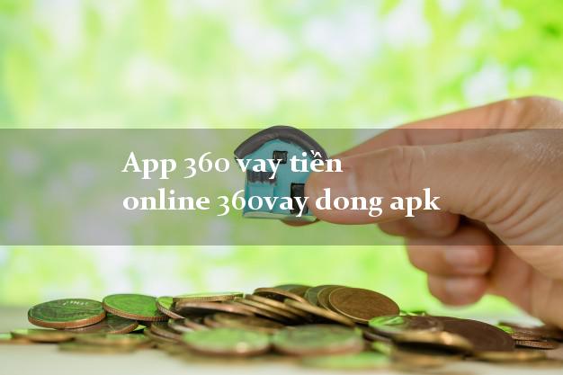 App 360 vay tiền online 360vay dong apk không cần CMND gốc
