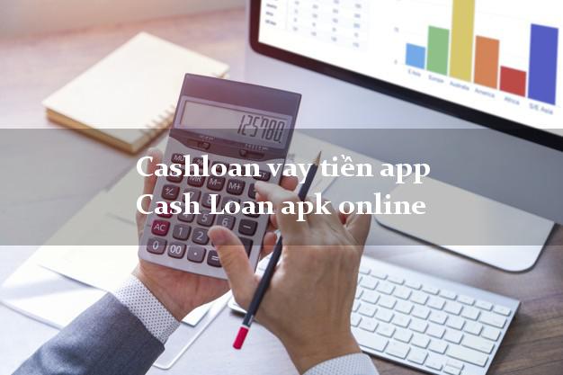 Cashloan vay tiền app Cash Loan apk online cấp tốc 24 giờ