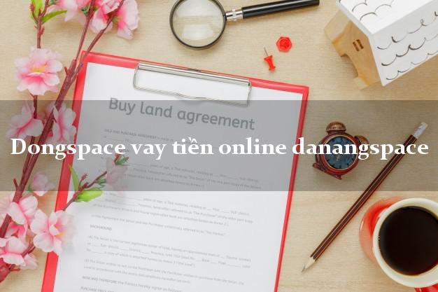 Dongspace vay tiền online danangspace siêu tốc 24/7